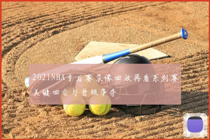2021NBA季后赛录像回放再看系列赛关键回合与晋级争夺