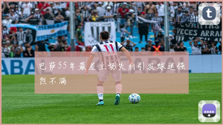 巴萨55年最差主场失利引发球迷强烈不满