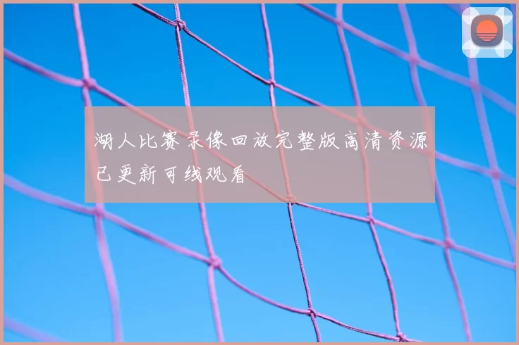 湖人比赛录像回放完整版高清资源已更新可线观看