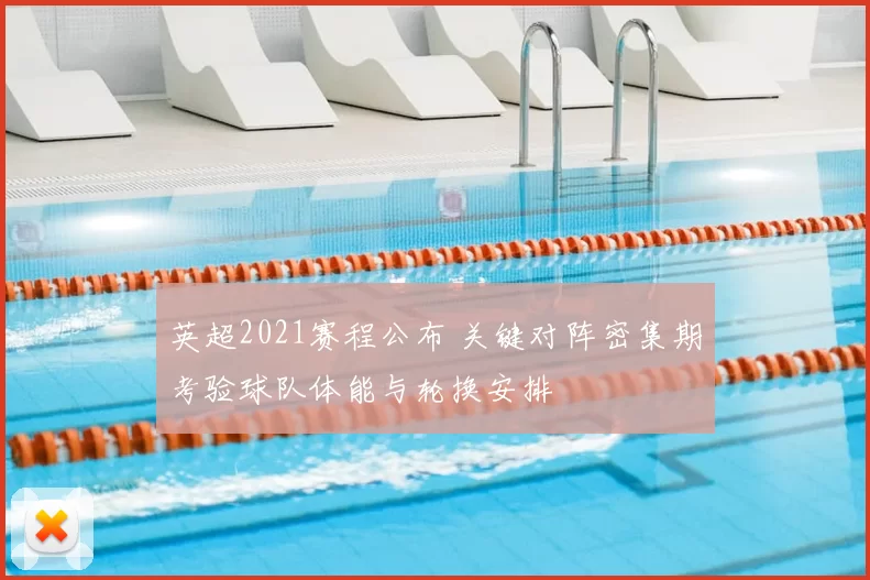 英超2021赛程公布 关键对阵密集期考验球队体能与轮换安排