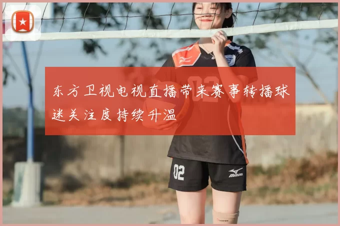 东方卫视电视直播带来赛事转播球迷关注度持续升温