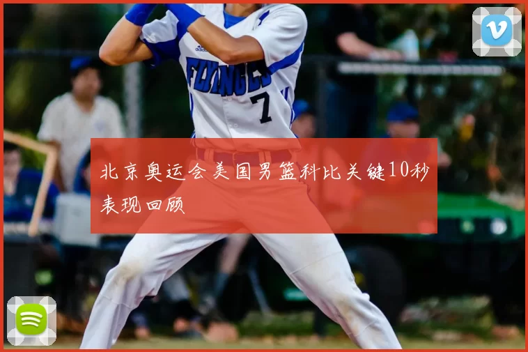 北京奥运会美国男篮科比关键10秒表现回顾